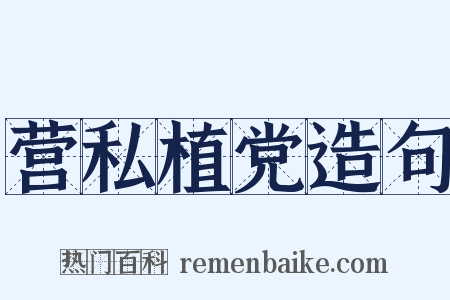 营私植党造句是什么意思的图片